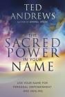 The Sacred Power in Your Name: Using Your Name for Personal Empowerment and Healing By Ted Andrews Cover Image