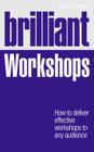 Brilliant Workshops: How to Deliver Effective Workshops to Any Audience (Brilliant Business) Cover Image