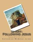 In Art: Following Jesus By Catherine McGrew Jaime Cover Image