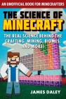 The Science of Minecraft: The Real Science Behind the Crafting, Mining, Biomes, and More! Cover Image