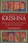 The Complete Life of Krishna: Based on the Earliest Oral Traditions and the Sacred Scriptures By Vanamali Cover Image
