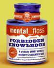 mental floss presents Forbidden Knowledge: A Wickedly Smart Guide to History's Naughtiest Bits By Editors of Mental Floss Cover Image