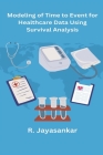 Modeling of Time to Event for Healthcare Data Using Survival Analysis By R Jayasankar Cover Image