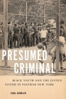 Presumed Criminal: Black Youth and the Justice System in Postwar New York By Carl Suddler Cover Image