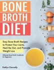 Bone Broth Diet: Easy Bone Broth Recipes to Protect Your Joints, Heal the Gut, and Promote Weight Loss. Ultimate Bone Broth Cookbook fo By Kaitlyn Donnelly Cover Image