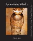 Appreciating Whisky: The Connoisseur's Guide to Nosing, Tasting and Enjoying Scotch By Phillip Hills Cover Image