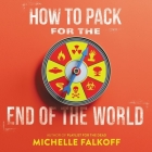 How to Pack for the End of the World Lib/E By Stacey Glemboski (Read by), Michelle Falkoff Cover Image