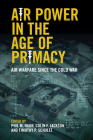 Air Power in the Age of Primacy By Phil M. Haun (Editor), Colin F. Jackson (Editor), Timothy P. Schultz (Editor) Cover Image