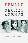 Female Secret Agents By Douglas Boyd Cover Image