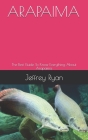 Arapaima: The Best Guide To Know Everything About Arapaima By Jeffrey Ryan Cover Image