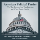 American Political Parties: Why They Formed, How They Function, and Where They're Headed By Matthew R. Kerbel, John Kenneth White, Stephen Bowlby (Read by) Cover Image