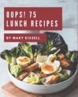 Oops! 75 Lunch Recipes: Best-ever Lunch Cookbook for Beginners By Mary Kissell Cover Image
