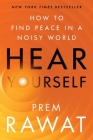 Hear Yourself: How to Find Peace in a Noisy World By Prem Rawat Cover Image
