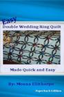 Easy Double Wedding Ring Quilt: Made Quick & Easy By Monna Ellithorpe Cover Image