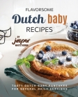 Flavorsome Dutch Baby Recipes: Tasty Dutch Baby Pancakes for Several Daily Servings By Jasper Whitethorne Cover Image