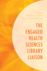 The Engaged Health Sciences Library Liaison (Medical Library Association Books) By Lindsay Alcock (Editor), Kelly Thormodson (Editor) Cover Image