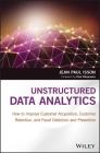 Unstructured Data Analytics: How to Improve Customer Acquisition, Customer Retention, and Fraud Detection and Prevention Cover Image
