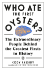 Who Ate the First Oyster?: The Extraordinary People Behind the Greatest Firsts in History By Cody Cassidy Cover Image