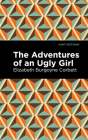 The Adventures of an Ugly Girl By Elizabeth Burgoyne Corbett, Mint Editions (Contribution by) Cover Image