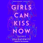 Girls Can Kiss Now: Essays By Jill Gutowitz, Jill Gutowitz (Read by) Cover Image