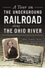 A Tour on the Underground Railroad Along the Ohio River By Nancy Stearns Theiss Cover Image