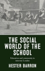 The Social World of the School: Education and Community in Interwar London By Hester Barron Cover Image