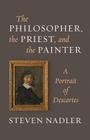 The Philosopher, the Priest, and the Painter: A Portrait of Descartes By Steven Nadler Cover Image