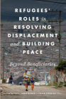 Refugees' Roles in Resolving Displacement and Building Peace: Beyond Beneficiaries By Megan Bradley (Editor), James Milner (Editor), Blair Peruniak (Editor) Cover Image