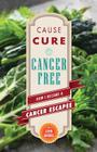 Cause, Cure, and Cancer Free: How I Became a Cancer Escapee Cover Image
