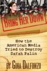 'Bring Her Down': How the American Media Tried to Destroy Sarah Palin By Gina Dalfonzo Cover Image