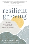 Resilient Grieving: How to Find Your Way Through a Devastating Loss By Lucy Hone, PhD, Karen Reivich, PhD (Foreword by) Cover Image