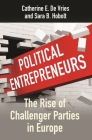 Political Entrepreneurs: The Rise of Challenger Parties in Europe By Catherine E. de Vries, Sara B. Hobolt Cover Image