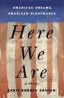 Here We Are: American Dreams, American Nightmares (A Memoir) By Aarti Namdev Shahani Cover Image