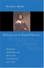 Africans in Colonial Mexico: Absolutism, Christianity, and Afro-Creole Consciousness, 1570-1640 (Blacks in the Diaspora) By Herman L. Bennett Cover Image