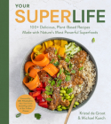 Your Super Life: 100+ Delicious, Plant-Based Recipes Made with Nature's Most Powerful Superfoods Cover Image