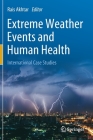 Extreme Weather Events and Human Health: International Case Studies By Rais Akhtar (Editor) Cover Image