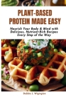 Plant-Based Protein Made Easy: Nourish Your Body & Mind with Delicious, Nutrient-Rich Recipes Every Step of the Way By Debbie J. Wigington Cover Image