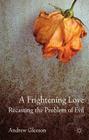 A Frightening Love: Recasting the Problem of Evil By Andrew Gleeson Cover Image