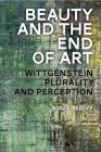 Beauty and the End of Art: Wittgenstein, Plurality and Perception By Sonia Sedivy Cover Image