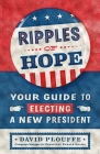 Ripples of Hope: Your Guide to Electing a New President By David Plouffe Cover Image
