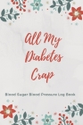 All My Diabetes Crap Blood Sugar Blood Pressure Log Book: 54 Weeks Glucose Tracking Log Book with Monthly Review Monitor Your Health / 6 x 9 Inches (G Cover Image
