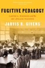 Fugitive Pedagogy: Carter G. Woodson and the Art of Black Teaching By Jarvis R. Givens Cover Image