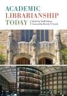 Academic Librarianship Today By Todd Gilman (Editor), Beverly P. Lynch (Foreword by) Cover Image