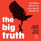 The Big Truth: Upholding Democracy in the Age of the Big Lie By Major Garrett, David Becker, Kent Klineman (Read by) Cover Image