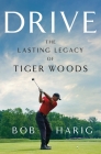Drive: The Lasting Legacy of Tiger Woods By Bob Harig Cover Image