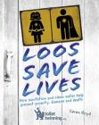 Loos Save Lives: How sanitation and clean water help prevent poverty, disease and death By Seren Boyd Cover Image
