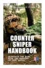 Counter Sniper Handbook - Eliminate the Risk with the Official US Army Manual: Suitable Countersniping Equipment, Rifles, Ammunition, Noise and Muzzle Flash, Sights, Firing Positions, Typical Countersniper Situations and Decisive Reaction to the Attack Cover Image