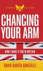 Chancing Your Arm: How I Made It Big in Britain By David García González, Martin Norbury (Foreword by) Cover Image