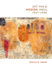 Art for a Modern India, 1947-1980 (Objects/Histories: Critical Perspectives on Art) By Rebecca M. Brown Cover Image