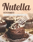Nutella Goodness: Discover Different Delicious Ways to Enjoy Nutella! By Allie Allen Cover Image